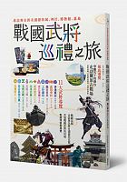 戰國武將巡禮之旅 : 尋訪與名將有淵源的城、神社、博物館、墓地